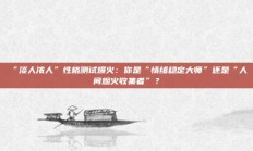 “淡人浓人”性格测试爆火：你是“情绪稳定大师”还是“人间烟火收集者”？