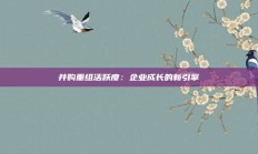 并购重组活跃度：企业成长的新引擎