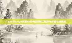 TypeScript类型系统大型前端工程的守护者与加速器