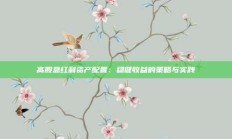 高股息红利资产配置：稳健收益的策略与实践