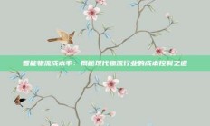 智能物流成本率：揭秘现代物流行业的成本控制之道