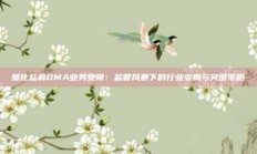 量化私募DMA业务受限：监管风暴下的行业变局与突围策略