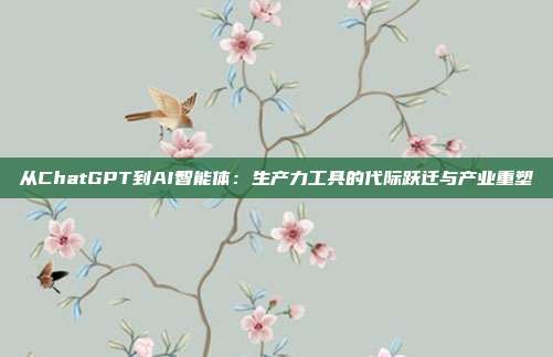 从ChatGPT到AI智能体：生产力工具的代际跃迁与产业重塑